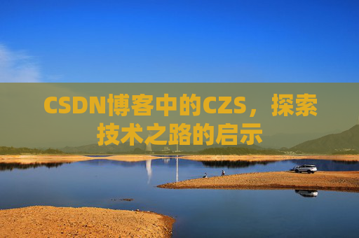 CSDN博客中的CZS，探索技术之路的启示